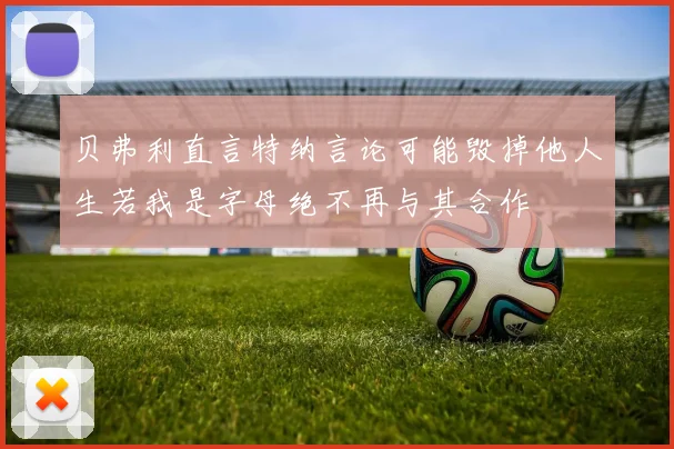 贝弗利直言特纳言论可能毁掉他人生若我是字母绝不再与其合作